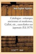 Catalogue: Estampes Anciennes Et Modernes, Callot, Etc., Eaux-Fortes Sur Japonais, Oeuvres di Vigneres-J-E edito da Hachette Livre - Bnf