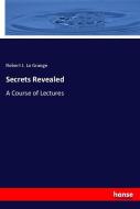 Secrets Revealed di Robert J. La Grange edito da hansebooks