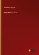 Kristian von Troyes di Wendelin Foerster edito da Outlook Verlag