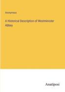 A Historical Description of Westminister Abbey di Anonymous edito da Anatiposi Verlag
