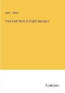 The Fourth Book of Virgil's Georgics di John T. White edito da Anatiposi Verlag