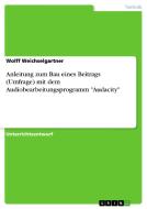Anleitung Zum Bau Eines Beitrags (umfrage) Mit Dem Audiobearbeitungsprogramm Audacity di Wolff Weichselgartner edito da Grin Publishing