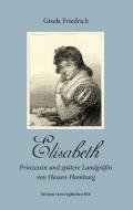 Elisabeth - Prinzessin und spätere Landgräfin von Hessen-Homburg di Gisela Friedrich edito da Books on Demand