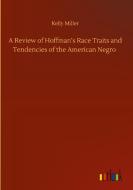 A Review of Hoffman's Race Traits and Tendencies of the American Negro di Kelly Miller edito da Outlook Verlag