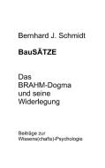BauSÄTZE: Das BRAHM-Dogma und seine Widerlegung di Bernhard J. Schmidt edito da Books on Demand