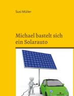 Michael bastelt sich ein Solarauto di Susi Müller edito da Books on Demand