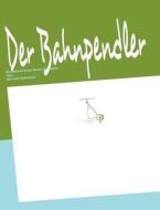 Der Bahnpendler di Dirk Vogt edito da Books on Demand