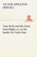 Tom Swift and His Great Searchlight; or, on the border for Uncle Sam di Victor [pseud. ] Appleton edito da tredition