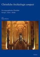 Christliche Archaologie Compact: Ein Topographischer Uberblick. Europa - Asien - Afrika di Reiner Sorries edito da Dr Ludwig Reichert