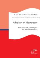 Arbeiten im Newsroom: Wie wirkt sich Konvergenz auf Journalisten aus? di Kaye Erika Cheska Anthon edito da Diplomica Verlag