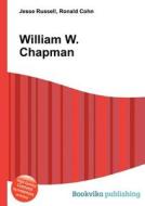 William W. Chapman di Jesse Russell, Ronald Cohn edito da Book On Demand Ltd.