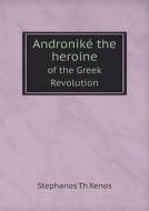Andronike The Heroine Of The Greek Revolution di Stephanos Th Xenos edito da Book On Demand Ltd.