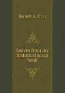 Leaves From My Historical Scrap Book di Barnett A Elzas edito da Book On Demand Ltd.