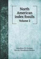 North American Index Fossils Volume 2 di Amadeus W Grabau, Hervey Woodburn Shimer edito da Book On Demand Ltd.
