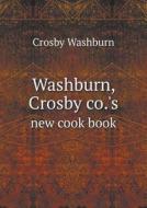 Washburn, Crosby Co.'s New Cook Book di Crosby Washburn edito da Book On Demand Ltd.