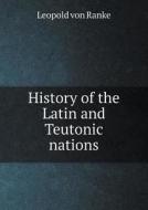 History Of The Latin And Teutonic Nations di Leopold Von Ranke, G R Dennis edito da Book On Demand Ltd.