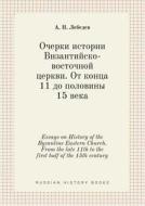 Essays On History Of The Byzantine Eastern Church. From The Late 11th To The First Half Of The 15th Century di A P Lebedev edito da Book On Demand Ltd.