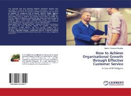 How To Achieve Organisational Growth Through Effective Customer Service di Irobiko Chimezie Kingsley edito da Lap Lambert Academic Publishing