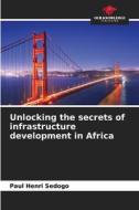 Unlocking the secrets of infrastructure development in Africa di Paul Henri Sedogo edito da Our Knowledge Publishing
