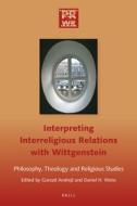 Interpreting Interreligious Relations with Wittgenstein: Philosophy, Theology and Religious Studies edito da BRILL ACADEMIC PUB