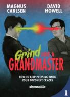 Grind Like a Grandmaster: How to Keep Pressing Until Your Opponent Cracks di Magnus Carlsen, David Howell edito da NEW IN CHESS