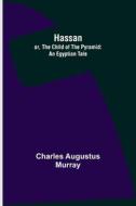 Hassan; or, The Child of the Pyramid di Charles Augustus Murray edito da Alpha Editions
