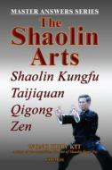 The Shaolin Arts: Master Answers Series: Shaolin Kungfu, Taijiquan, Qigong and Zen di Kiew Kit Wong edito da COSMOS INTERNET SDN BHD