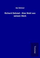 Richard Dehmel - Eine Wahl aus seinem Werk di Ida Dehmel edito da TP Verone Publishing