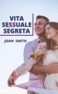 VITA SESSUALE SEGRETA di SMITH JOAN SMITH edito da Independently Published