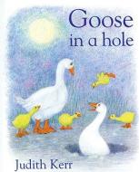 Goose In A Hole di Judith Kerr edito da Harpercollins Publishers