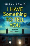 I Have Something To Tell You di Susan Lewis edito da HarperCollins Publishers