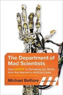 The Department of Mad Scientists: How DARPA Is Remaking Our World, from the Internet to Artificial Limbs di Michael P. Belfiore edito da Smithsonian Books (DC)