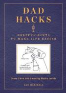 Dad Hacks: Helpful Hints to Make Life Easier di Dan Marshall edito da Harper Design
