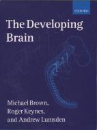 The Developing Brain di Michael Brown, M. C. Brown, Roger Keynes edito da OXFORD UNIV PR