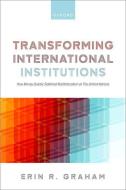 Transforming International Institutions di Graham edito da OUP Oxford