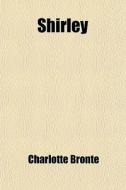 Shirley (volume 1) di Charlotte Bronte edito da General Books Llc