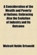 A Consideration Of The Wealth And Poverty Of Nations (1887) di Wolcott Noble Griswold edito da General Books Llc