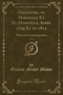 Ossolinski, Ou Marseille Et St.-domingue, Apres 1794 Et En 1815, Vol. 2 di Etienne-Michel Masse edito da Forgotten Books