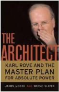 The Architect: Karl Rove and the Dream of Absolute Power di James Moore, Wayne Slater edito da Three Rivers Press (CA)