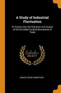 A Study Of Industrial Fluctuation di Dennis Holme Robertson edito da Franklin Classics Trade Press