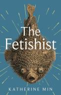 The Fetishist di Katherine Min edito da Little, Brown Book Group