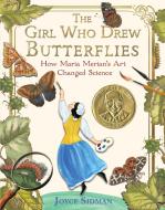 The Girl Who Drew Butterflies: How Maria Merian's Art Changed Science di Joyce Sidman edito da CLARION BOOKS
