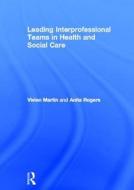 Leading Interprofessional Teams in Health and Social Care di Vivien (University of Brighton Martin, Anita Rogers edito da Taylor & Francis Ltd