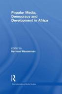 Popular Media, Democracy and Development in Africa edito da Taylor & Francis Ltd
