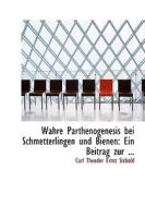 Wahre Parthenogenesis Bei Schmetterlingen Und Bienen di Carl Theodor Ernst Siebold edito da Bibliolife