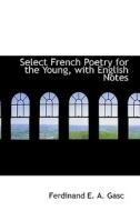 Select French Poetry For The Young, With English Notes di Ferdinand E a Gasc edito da Bibliolife