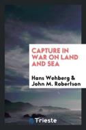Capture in war on land and sea di Hans Wehberg, John M. Robertson edito da Trieste Publishing