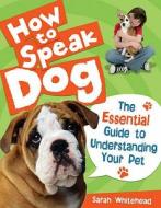 How to Speak Dog! di Sarah Whitehead edito da Bloomsbury Publishing PLC
