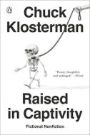 Raised in Captivity: Fictional Nonfiction di Chuck Klosterman edito da PENGUIN GROUP
