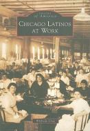 Chicago Latinos at Work di Wilfredo Cruz edito da ARCADIA PUB (SC)